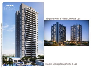 Perspectiva Artística da Fachada Quintas da Lapa
Perspectiva Artística da Fachada Caminhos da Lapa
MaterialsujeitoaalteraçãoeexclusivoparausointernodaEven.Proibidaadivulgação.
 