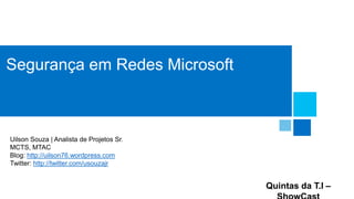 Segurança em Redes Microsoft

Uilson Souza | Analista de Projetos Sr.
MCTS, MTAC
Blog: http://uilson76.wordpress.com
Twitter: http://twitter.com/usouzajr

Quintas da T.I –

 