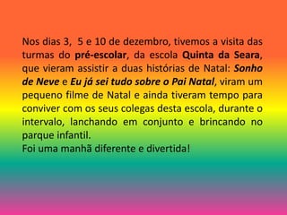 Nos dias 3, 5 e 10 de dezembro, tivemos a visita das 
turmas do pré-escolar, da escola Quinta da Seara, 
que vieram assist...