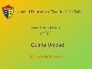 Unidad Educativa “San José La Salle” Javier León Mora                            1º “E” Quinta Unidad Manejo de Internet 