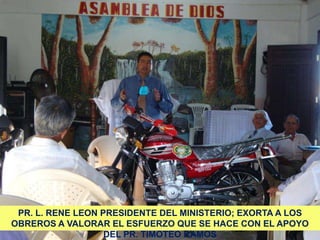PR. L. RENE LEON PRESIDENTE DEL MINISTERIO; EXORTA A LOS
OBREROS A VALORAR EL ESFUERZO QUE SE HACE CON EL APOYO
DEL PR. TI...