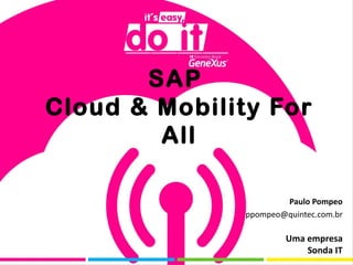 SAP
Cloud & Mobility For
        All

                       Paulo Pompeo
               ppompeo@quintec.com.br

                        Uma empresa
                            Sonda IT
 