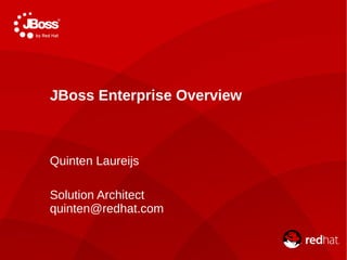 JBoss Enterprise Overview



Quinten Laureijs

Solution Architect
quinten@redhat.com
 