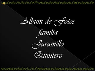 Album de Fotos
    familia
  Jaramillo
   Quintero
 