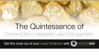 The Quintessence of
DemandGen´s Integrated Lead Management
Get the most out of your Lead Goldmine with
 