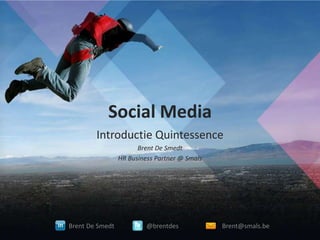 Social Media
Introductie Quintessence
Brent De Smedt
HR Business Partner @ Smals
Brent De Smedt @brentdes Brent@smals.be
 