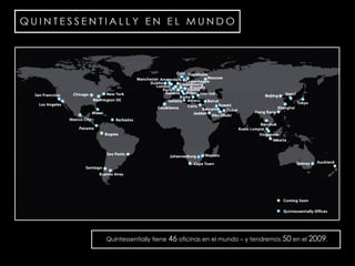 Quintessentially tiene  46  oficinas en el mundo – y tendremos  50  en el  2009 . 