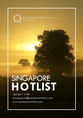 +65 6511 1199
qsingapore@quintessentially.com
www.quintessentially.com
SINGAPORE
HOTLIST
 