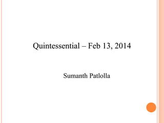 Quintessential – Feb 13, 2014
Sumanth Patlolla
 