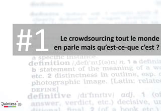 5
#1 Le crowdsourcing tout le monde
en parle mais qu’est-ce-que c’est ?
 