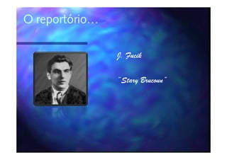 O reportório…

                J. Fucik

                “Stary Brucoun”
                       Brucoun”
 