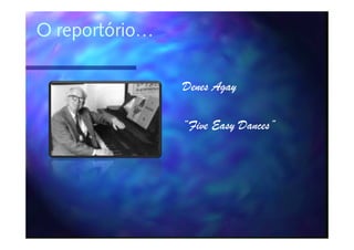 O reportório…

                Denes Agay

                “Five Easy Dances”
 