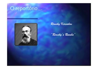 O reportório…

                Rimsky Korsakov

                “Rimsky’s Rumba”
 