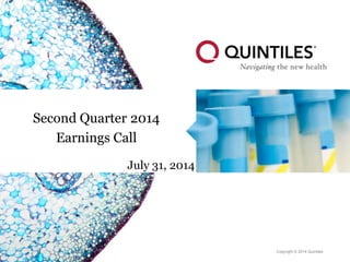 Copyright © 2014 Quintiles
July 31, 2014
Second Quarter 2014
Earnings Call
 
