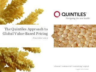 The Quintiles Approach to
Global Value-Based Pricing
                 November 2012




                                 Copyright © 2012 Quintiles
 