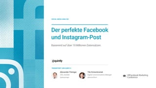 Der perfekte Facebook
und Instagram-Post
Basierend auf über 10 Millionen Datensätzen.
PRÄSENTIERT VON QUINTLY
Alexander Pe...