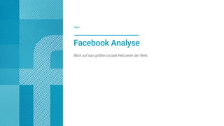 Facebook Analyse
Blick auf das größte soziale Netzwerk der Welt.
TEIL 1.
 