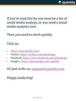 © quintly.com
If you've read this far you must be a fan of
social media analysis, or you need a social
media analytics too...