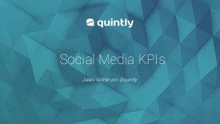 @quintly
Julian Gottke von @quintly
Social Media KPIs
 