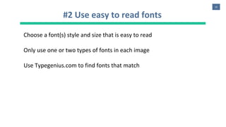 15
#2 Use easy to read fonts
Choose a font(s) style and size that is easy to read
Only use one or two types of fonts in each image
Use Typegenius.com to find fonts that match
 