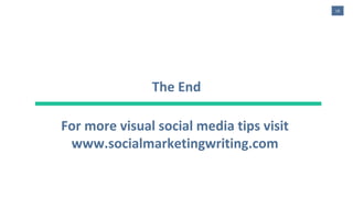 19
The End
For more visual social media tips visit
www.socialmarketingwriting.com
 
