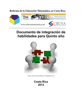 !
!
Documento de integración de
habilidades para Quinto año
!
!!
Imagen cortesía de Stuart Miles en Freedigitalphotos.net
Costa Rica
2013
 