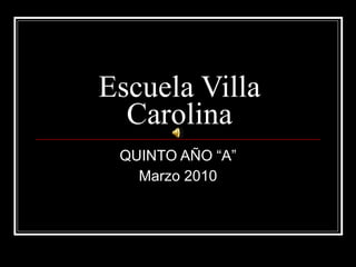 Escuela Villa Carolina QUINTO AÑO “A” Marzo 2010 