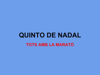 QUINTO DE NADAL
 TOTS AMB LA MARATÓ
 