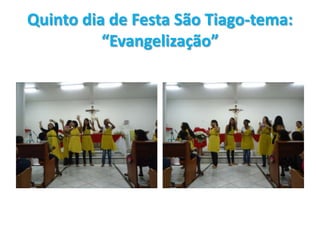 Quinto dia de Festa São Tiago-tema: “Evangelização”,[object Object]