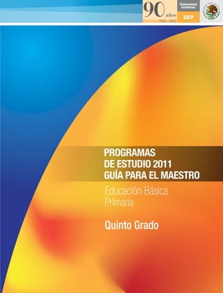 PROGRAMAS DE ESTUDIO 2011. GUÍA PARA EL MAESTRO. Educación Básica. Primaria. Quinto grado
 