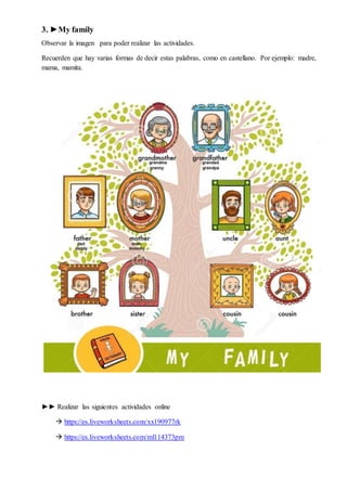3. ►My family
Observar la imagen para poder realizar las actividades.
Recuerden que hay varias formas de decir estas palab...