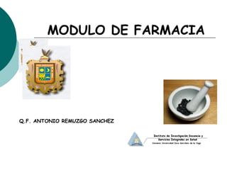 MODULO DE FARMACIA
Q.F. ANTONIO REMUZGO SANCHEZ
 