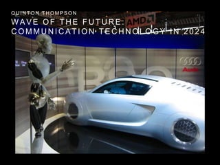 QUINTON THOMPSON 
WAVE OF THE FUTURE: 
COMMUNICAT ION TECHNOLOGY IN 2 0 2 4 
 