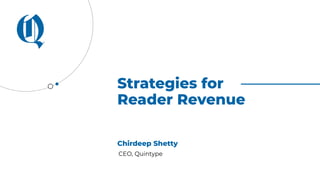 Strategies for
Reader Revenue
Chirdeep Shetty
CEO, Quintype
 