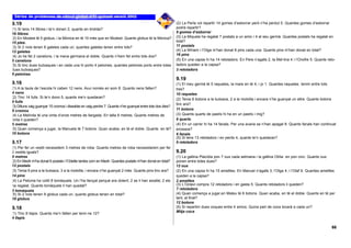 9.19                                                                                                       (2) La Perla vol repartir 14 gomes d’esborrar però n’ha perdut 5. Quantes gomes d’esborrar
(1) Si tens 14 llibres i te’n donen 2, quants en tindràs?                                                  podrà repartir?
16 llibres                                                                                                 9 gomes d’esborrar
(2) En Modest té 5 globus, i la Mònica en té 10 més que en Modest. Quants globus té la Mònica?             (3) La Miquela ha regalat 7 postals a un amic i 4 al seu germà. Quantes postals ha regalat en
15 ptes.                                                                                                   total?
(3) Si 2 nois tenen 6 galetes cada un, quantes galetes tenen entre tots?                                   11 postals
12 galetes                                                                                                 (4) La Míriam i l’Olga m’han donat 8 pins cada una. Quants pins m’han donat en total?
(4) Jo he fet 2 canelons, i la meva germana el doble. Quants n’hem fet entre tots dos?                     16 pins
6 canelons                                                                                                 (5) En una capsa hi ha 14 retoladors. En Pere n’agafa 2, la Mel·lina 4 i l’Onofre 5. Quants reto-
(5) Si tinc dues butxaques i en cada una hi porto 4 petxines, quantes petxines porto entre totes           ladors queden a la capsa?
dues butxaques?                                                                                            3 retoladors
8 petxines
                                                                                                           9.19
9.16                                                                                                       (1) El meu germà té 5 raquetes, la mare en té 4, i jo 1. Quantes raquetes tenim entre tots
(1) A la taula de l’escola hi caben 12 nens. Avui només en som 8. Quants nens falten?                      tres?
4 nens                                                                                                     10 raquetes
(2) Tinc 14 fulls. Si te’n dono 5, quants me’n quedaran?                                                   (2) Tenia 8 botons a la butxaca, 2 a la motxilla i encara n’he guanyat un altre. Quants botons
9 fulls
                                                                                                           tinc ara?
(3) Dilluns vaig guanyar 15 cromos i dissabte en vaig perdre 7. Quants n’he guanyat entre tots dos dies?
8 cromos                                                                                                   11 botons
(4) La Melinda té una cinta d’onze metres de llargada. En talla 6 metres. Quants metres de                 (3) Quants quarts de pastís hi ha en un pastís i mig?
cinta li queden?                                                                                           6 quarts
5 metres                                                                                                   (4) En un carrer hi ha 14 fanals. Per una avaria se n’han apagat 8. Quants fanals han continuat
(5) Quan comença a jugar, la Manuela té 7 botons. Quan acaba, en té el doble. Quants en té?                encesos?
10 botons                                                                                                  6 fanals
                                                                                                           (5) Si tens 13 retoladors i en perds 4, quants te’n quedaran?
9.17                                                                                                       9 retoladors
(1) Per fer un vestit necessitem 3 metres de roba. Quants metres de roba necessitarem per fer
2 vestits iguals?                                                                                          9.20
6 metres                                                                                                   (1) La gallina Placídia pon 7 ous cada setmana i la gallina Otília en pon cinc. Quants ous
(2) En Medir m’ha donat 6 postals i l’Odette tantes com en Medir. Quantes postals m’han donat en total?    ponen entre totes dues?
12 postals                                                                                                 12 ous
(3) Tenia 9 pins a la butxaca, 3 a la motxilla, i encara n’he guanyat 2 més. Quants pins tinc ara?         (2) En una capsa hi ha 15 ametlles. En Manuel n’agafa 3, l’Olga 4, i l’Olaf 6. Quantes ametlles
14 pins                                                                                                    queden a la capsa?
(4) La Petúnia ha collit 8 tomàquets. Un l’ha llençat perquè era dolent; 2 se li han aixafat; 2 els        2 ametlles
ha regalat. Quants tomàquets li han quedat?                                                                (3) L’Octavi compra 12 retoladors i en gasta 5. Quants retoladors li queden?
3 tomàquets                                                                                                7 retoladors
(5) Si 2 nois tenen 9 globus cada un, quants globus tenen en total?                                        (4) Quan comença a jugar,en Mateu té 6 botons. Quan acaba, en té el doble. Quants en té per
18 globus                                                                                                  tant, al final?
                                                                                                           12 botons
9.18                                                                                                       (5) Si repartim dues coques entre 4 amics. Quina part de coca tocarà a cada un?
                                                                                                           Mitja coca
(1) Tinc 8 llapis. Quants me’n falten per tenir-ne 12?
4 llapis

                                                                                                                                                                                                         66
 