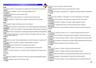 (3) Si tens 12 pins i te’n donen 4, quants en tindràs?
9.34                                                                                                   16 pins
(1) La Patsy té 2 llibres i el seu germà en té 4 vegades més. Quants llibres té el seu germà?          (4) Si 3 noies tenen 6 llibres cada una, quants llibres tenen en total?
8 llibres                                                                                              18 llibres
(2) En Pep tenia 9 pastissos i n’ha fet 7 més. Quants pastissos té ara?                                (5) La Marta té 5 capses i el seu germà en té 3 vegades més. Quantes capses té el seu germà?
16 pastissos                                                                                           15 capses
(3) Quantes mitges pomes hi ha en 2 pomes i mitja?
5 mitges pomes                                                                                         9.38
(4) La Petra té 6 pins i el seu germà en té 11. Quants pins tenen entre tots dos?                      (1) Com que tenia 16 globus, en vaig regalar 7 a en Ponç. Quants globus m’han quedat?
17 pins                                                                                                9 globus
(5) Dimarts vaig guanyar 7 bales i dijous 8. Quantes n’he guanyat entre tots dos dies?                 (2) En Marçal ha fet 7 dibuixos i la seva germana 9. Quants n’han fet, entre tots dos?
15 bales                                                                                               16 dibuixos
                                                                                                       (3) En Maximilià compra 14 retoladors i en gasta 5. Quants retoladors li queden?
9.35
                                                                                                       9 retoladors
(1) Tinc 5 gomes. Quantes me’n falten per tenir-ne una dotzena?
                                                                                                       (4) Si repartim 3 taronges entre 6 amics, quina part de taronja tocarà a cadascun?
7 gomes
                                                                                                       Mitja taronja
(2) La Magnòlia té 10 petxines i la seva germana en té 8. Quantes petxines tenen entre totes dues?
                                                                                                       (4) En Marcel·lí té 4 pins i l’Oriol el doble que en Marcel·lí. Quants pins tenen entre tots dos?
18 petxines                                                                                            12 pins
(3) Comprem 13 pomes i hem de llençar-ne 7 que estan podrides. Quantes pomes ens quedaran?
6 pomes
(4) La Mireia té 15 anys i la seva germana 7. Quants anys és més gran la Mireia que la seva germana?   9.39
8 anys                                                                                                 (1) El pare té 7 mocadors, la mare en té 5, i jo 2. Quants mocadors tenim entre tots tres?
(5) Tinc 8 bales, en guanyo dues i en perdo 5. Quant surto de l’escola la mare me’n compra             14 mocadors
10. Al final, quantes bales tinc?                                                                      (2) Tenia 7 cromos a la butxaca, 5 a la cartera i encara n’he guanyat 2. Quants cromos tinc ara?
15 bales                                                                                               14 cromos
                                                                                                       (3) Dimarts em van donar 6 botons, dimecres 4, i dijous 3. Quants botons m’han donat en total?
9.36                                                                                                   13 botons
(1) En Marçal em va donar 15 fulls d’entreteniments i avui n’he fet 9. Quants me’n queden per fer?     (4) La Paulina té 5 avellanes i el seu germà en té el doble. Quantes avellanes tenen entre tots dos?
6 fulls                                                                                                15 avellanes
(2) La Maia compra 14 retoladors i en gasta 6. Quants retoladors li queden?
                                                                                                       (5) Quantes meitats de mandarina hi ha en 5 mandarines i mitja?
8 retoladors
                                                                                                       11 meitats
(3) Tinc 2 croquetes per repartir entre 4 nois. Quant tocarà a cada un?
mitja croqueta
(4) La Matilde té 5 globus, en Pol en té 6, i jo 2. Quants globus tenim entre tots tres?               9.40
                                                                                                       (1) Jo he fet 7 canelons, i en Patxi 9. Quants n’hem fet entre tots dos?
13 globus
                                                                                                       16 canelons
(5) Tenia 11 cromos a la butxaca, 3 a la motxilla i encara n’he guanyat 2 més. Quants cromos
                                                                                                       (2) La Minerva compra 12 bolígrafs i en gasta 5. Quants bolígrafs li queden?
tinc ara?
                                                                                                       7 bolígrafs
16 cromos
                                                                                                       (3) Ahir a la tarda vam fer 3 dibuixos i avui n’hem fet el doble. Quants n’hem fet entre ahir i avui?
9.37                                                                                                   9 dibuixos
(1) L’Odette tenia 16 galetes. Se’n menja 2 i en dóna 8 al seu germà. Quantes galetes li queden?       (4) Jo he fet 6 pastissos, i la meva germana 5. Quants n’hem fet entre tots dos?
6 galetes                                                                                              11 pastissos
(2) Quantes meitats de poma hi ha en 5 pomes i mitja?                                                  (5) El pare em va portar 7 joguines, i l’àvia 4. Quantes joguines em van portar entre tots dos?
11 meitats                                                                                             11 joguines
                                                                                                                                                                                                           69
 
