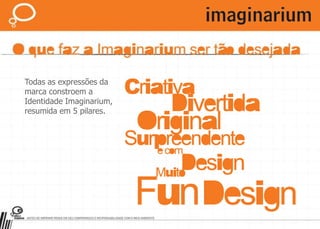 Todas as expressões da marca constroem a Identidade Imaginarium, resumida em 5 pilares.