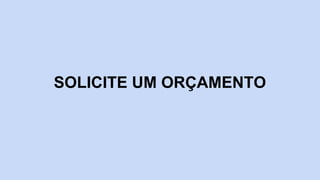 SOLICITE UM ORÇAMENTO
 