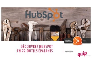 DÉCOUVREZ HUBSPOT
EN 22 OUTILS ÉPATANTS AVRIL 2016
1
 