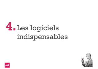 Les logiciels
indispensables
4.
 
