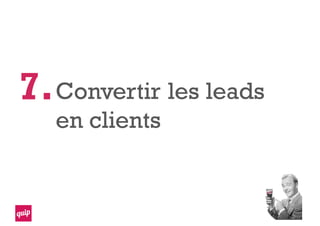 Convertir les leads
en clients
7.
 
