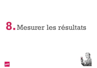 Mesurer les résultats8.
 