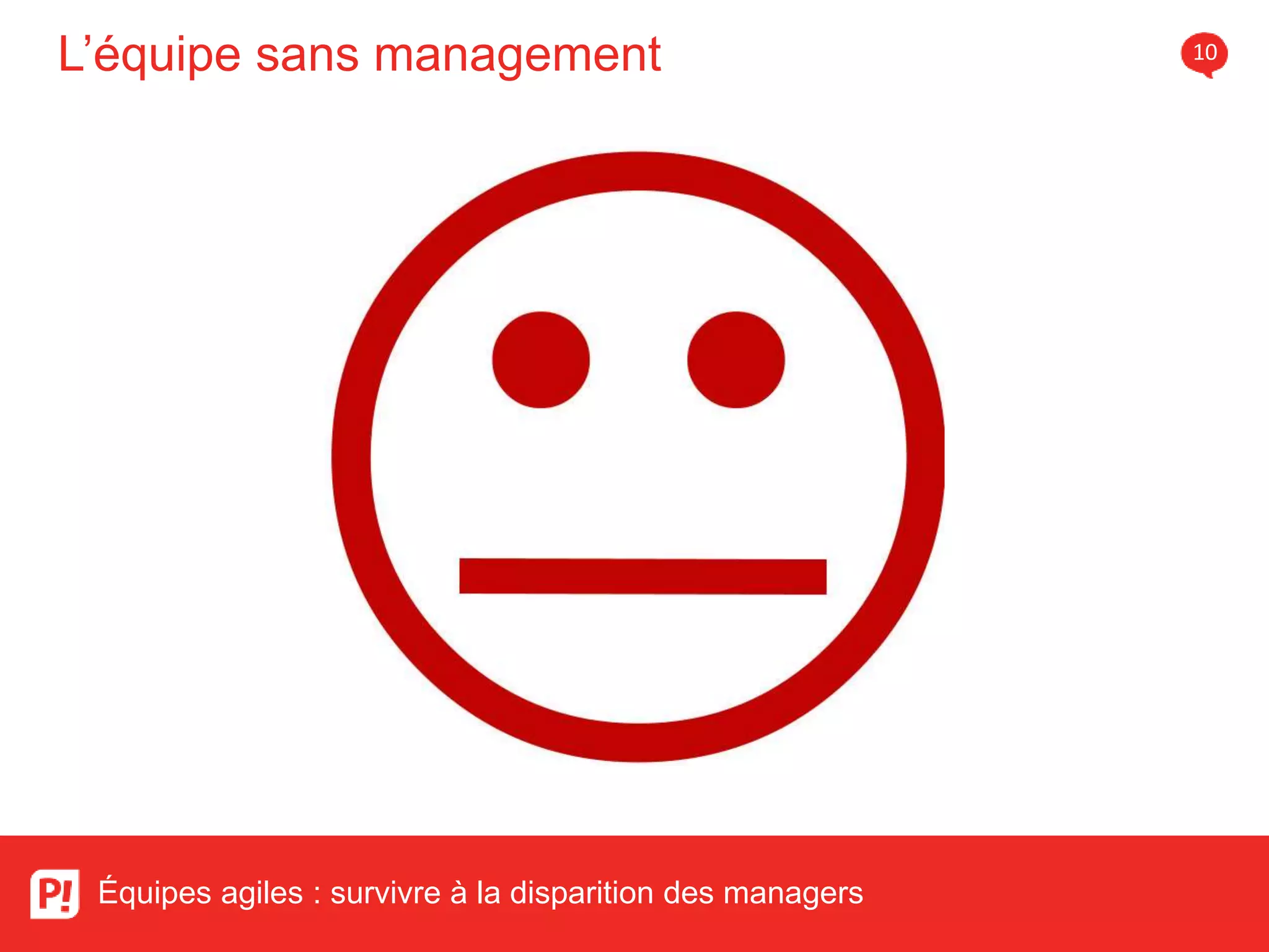 L’équipe sans management 10
Équipes agiles : survivre à la disparition des managers