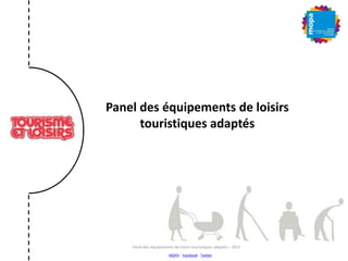 Panel des équipements de loisirs
touristiques adaptés
Panel des équipements de loisirs touristiques adaptés – 2013
MOPA – ...