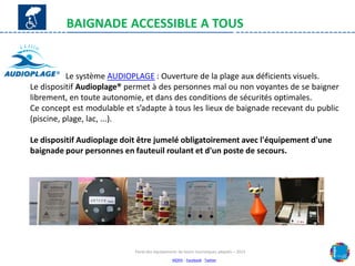 BAIGNADE ACCESSIBLE A TOUS
Le système AUDIOPLAGE : Ouverture de la plage aux déficients visuels.
Le dispositif Audioplage®...