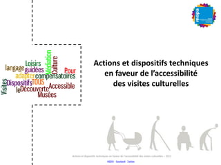 Actions et dispositifs techniques
en faveur de l’accessibilité
des visites culturelles
MOPA – Facebook - Twitter
Actions et dispositifs techniques en faveur de l’accessibilité des visites culturelles – 2013
 