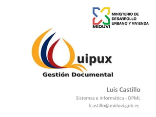 Luis Castillo
Sistemas e Informática - DPML
lcastillo@miduvi.gob.ec
 