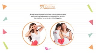 A cargo del director y el equipo detrás del proyecto; quienes seleccionarán a las personas con mejor registro, carisma e identidad con los personajes, historias y guion.  