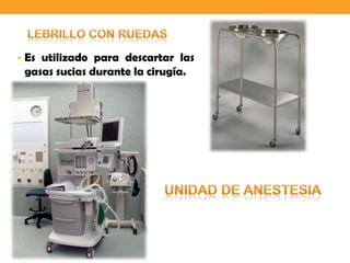 • Es utilizado para descartar las
 gasas sucias durante la cirugía.
 