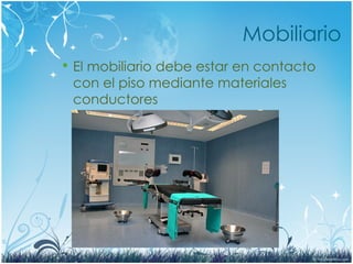 Mobiliario
 El mobiliario debe estar en contacto
con el piso mediante materiales
conductores
 